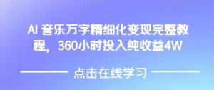 AI音乐精细化变现完整教程，360小时投入纯收益4W-最全资源库
