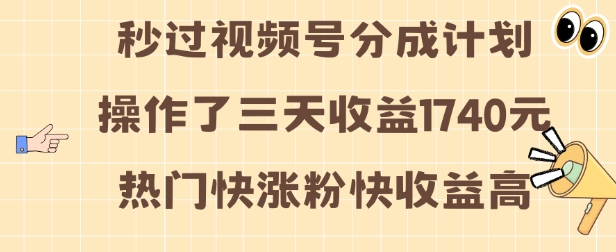 视频号分成计划操作了三天收益1740元 这类视频很好做，热门快涨粉快收益高【揭秘】-最全资源库
