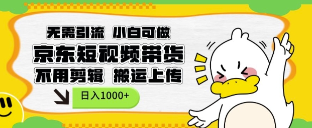 无需引流,小白可做,京东短现频带货,不用剪辑,搬运上传,日入1k【揭秘】-最全资源库