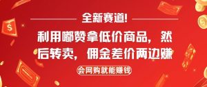 全新赛道,利用嘟赞拿低价商品,然后去闲鱼转卖佣金,差价两边赚,会网购就能挣钱-最全资源库