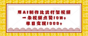 用AI制作比武打架视频，一条视频点赞10W+，单日变现1k【揭秘】-最全资源库