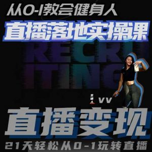 从0-1教会健身人直播落地实操课，21天轻松从0-1玩转直播-最全资源库