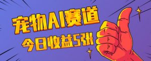 三天一万赞，宠物AI蓝海赛道，今日收入五张【揭秘】-最全资源库