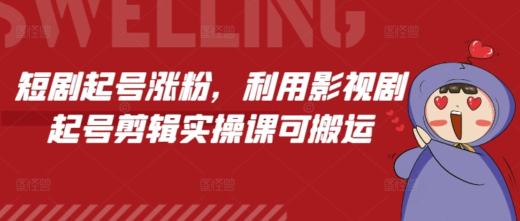短剧起号涨粉,利用影视剧起号剪辑实操课可搬运-最全资源库