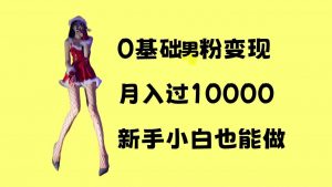 0基础男粉s粉变现，月入过1w+，操作简单，新手小白也能做【揭秘】-最全资源库
