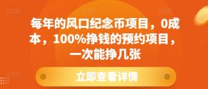 每年的风口纪念币项目，0成本，100%挣钱的预约项目，一次能挣几张【揭秘】-最全资源库