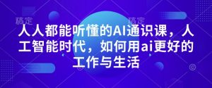 人人都能听懂的AI通识课，人工智能时代，如何用ai更好的工作与生活-最全资源库