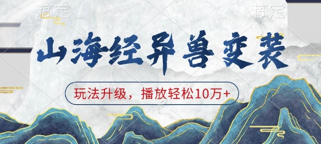 山海经异兽变装，玩法升级，播放轻松10万+-最全资源库