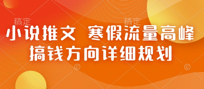 小说推文 寒假流量高峰 搞钱方向详细规划-最全资源库