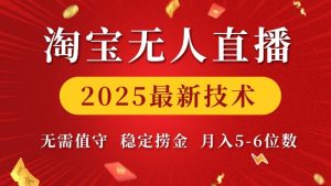 淘宝无人直播2025最新技术 无需值守，稳定捞金，月入5位数【揭秘】-最全资源库