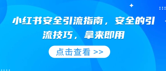 小红书安全引流指南,安全的引流技巧,拿来即用-最全资源库