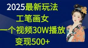 2025最新玩法，工笔画美女，一个视频30万播放变现500+-最全资源库