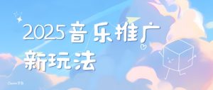 2025新版音乐推广赛道最新玩法，打造出自己的账号风格-最全资源库