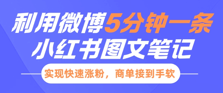 小红书利用微博5分钟一条图文笔记,实现快速涨粉,商单接到手软-最全资源库