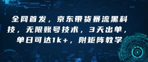 全网首发，京东带货暴流黑科技，无限账号技术，3天出单，单日可达1k+，附矩阵教学【揭秘】-最全资源库