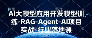 AI大模型应用开发​模型训练-RAG-Agent-AI项目实战-行业落地课-最全资源库