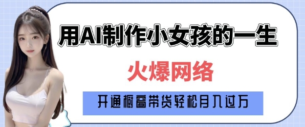 爆火AI小女孩从1岁到80岁制作教程拆解，纯原创制作，日入多张-最全资源库