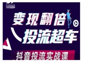 变现翻倍投流超车，抖音投流实战课-最全资源库