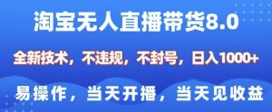 淘宝无人直播带货8.0，全新技术，不违规，不封号，纯小白易操作，当天开播，当天见收益，日入多张-最全资源库