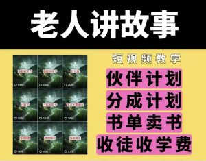 老人讲故事视频教学，民间故事短视频，课程+素材，可做伙伴计划、分成计划，书单卖书、收徒等-最全资源库