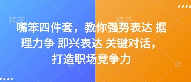嘴笨四件套,教你强势表达 据理力争 即兴表达 关键对话,打造职场竞争力-最全资源库