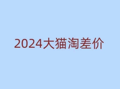 2024版大猫淘差价课程，新手也能学的无货源电商课程-最全资源库