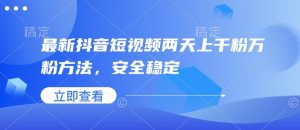 最新抖音短视频两天上千粉万粉方法，安全稳定-最全资源库