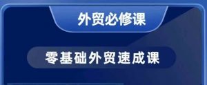 零基础外贸必修课，开发客户商务谈单实战，40节课手把手教-最全资源库