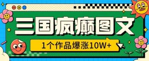 三国疯癫图文，1个作品爆涨10W+，3分钟教会你，趁着风口无脑冲(附详细教学)-最全资源库