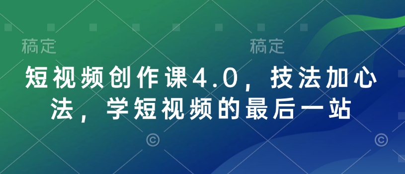 短视频创作课4.0，技法加心法，学短视频的最后一站-最全资源库