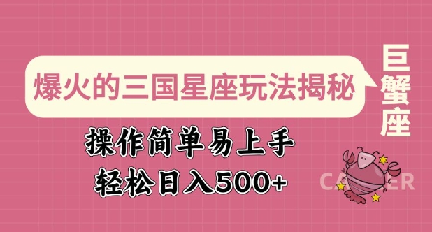 爆火的三国星座玩法揭秘,操作简单易上手,轻松日入多张-最全资源库
