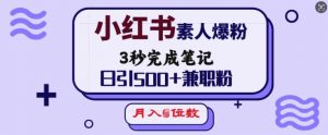 小红书素人爆粉，3秒完成笔记，日引500+兼职粉，月入5位数-最全资源库