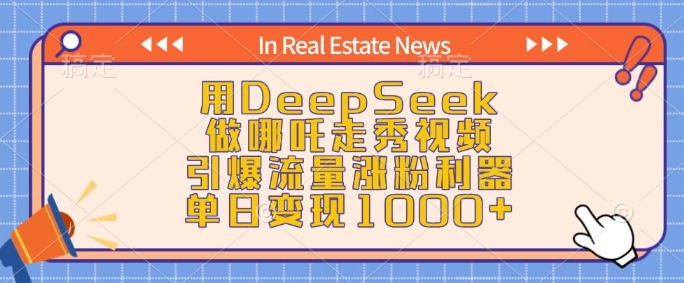 用DeepSeek做哪吒走秀视频,引爆流量涨粉利器,单日变现1k-最全资源库