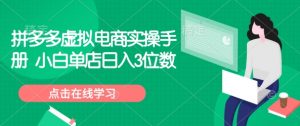 拼多多虚拟电商实操手册 小白单店日入3位数-最全资源库