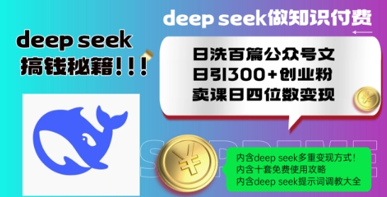 Deepseek做知识付费日洗百篇公众号文日引300+创业粉,卖课日四位数变现保姆级教程!-最全资源库