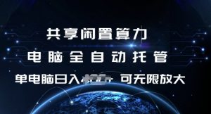 共享闲置算力，电脑全自动托管， 单机日入1张，可矩阵放大【揭秘】-最全资源库