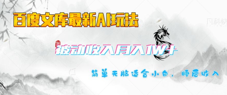 百度文库最新AI玩法,长期被动收入,月入1W,简单天脑适合小白-最全资源库