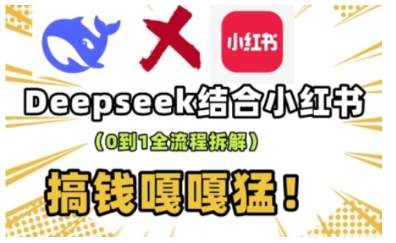 deepseek+小红书打造流量生产线实操课，0到1全流程拆解，搞钱嘎嘎猛-最全资源库