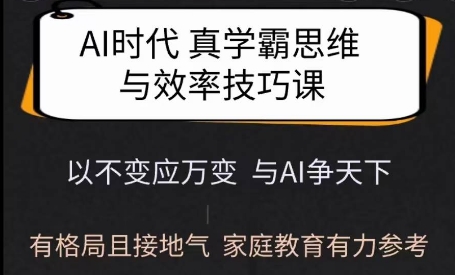 Ai时代真学霸思维与学习方法课,有格局且接地气,家庭教育有力参考-最全资源库