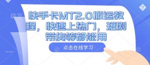 快手卡MT2.0搬运教程，快速上热门，短剧带货等都能用-最全资源库