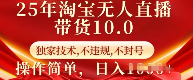25年淘宝无人直播带货10.0   独家技术，不违规，不封号，操作简单，日入多张【揭秘】-最全资源库