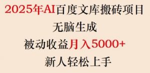 2025年AI百度文库搬砖项目，无脑生成，被动收益月入5k+，新人轻松上手-最全资源库