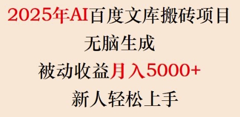 2025年AI百度文库搬砖项目，无脑生成，被动收益月入5k+，新人轻松上手-最全资源库