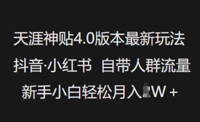 天涯神贴4.0版本最新玩法，抖音·小红书自带人群流量，新手小白轻松月入过W-最全资源库