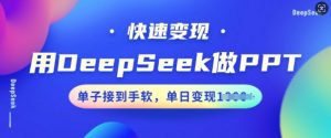 用DeepSeek做PPT，快速变现，单子接到手软，单日变现多张-最全资源库