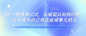 32个高情商公式,从底层认知到行动,让你成为自己爽还能成事儿的人,133节完整版-最全资源库