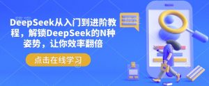 DeepSeek从入门到进阶教程，解锁DeepSeek的N种姿势，让你效率翻倍-最全资源库