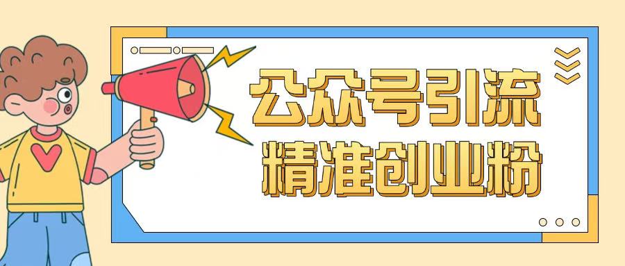 公众号引流创业粉玩法,0基础即可轻松掌握流量-最全资源库