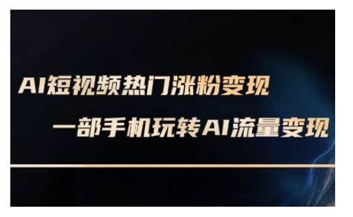 AI数字人制作短视频超级变现实操课，一部手机玩转短视频变现(更新2月)-最全资源库