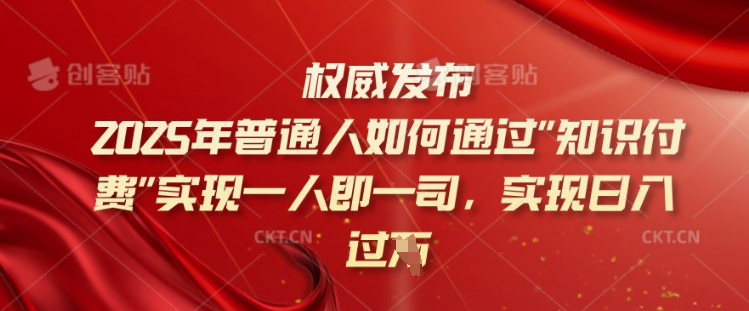 2025年普通人如何通过知识付费实现一人即一司,实现日入过千【揭秘】-最全资源库